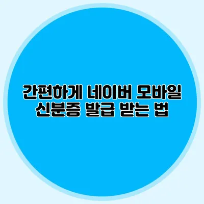 간편하게 네이버 모바일 신분증 발급 받는 법