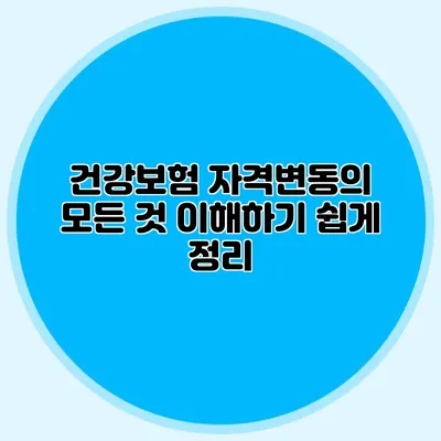 건강보험 자격변동의 모든 것 이해하기 쉽게 정리