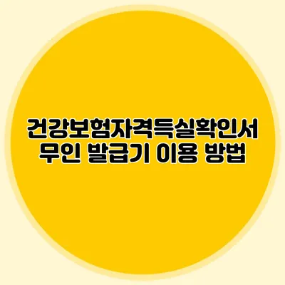 건강보험자격득실확인서 무인 발급기 이용 방법