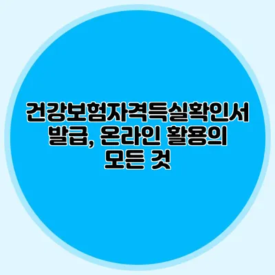 건강보험자격득실확인서 발급, 온라인 활용의 모든 것