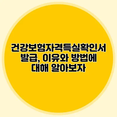 건강보험자격득실확인서 발급, 이유와 방법에 대해 알아보자