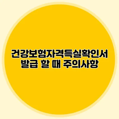 건강보험자격득실확인서 발급 할 때 주의사항