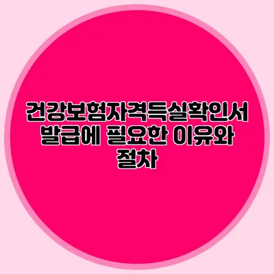 건강보험자격득실확인서 발급에 필요한 이유와 절차