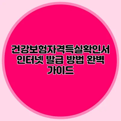 건강보험자격득실확인서 인터넷 발급 방법 완벽 가이드