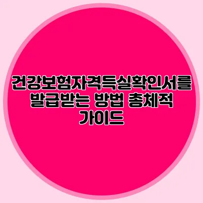 건강보험자격득실확인서를 발급받는 방법 총체적 가이드