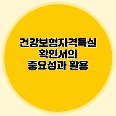 건강보험자격득실확인서의 중요성과 활용