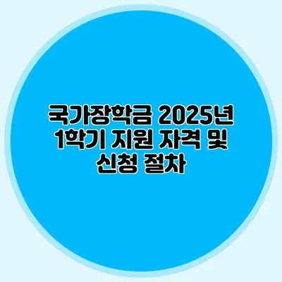 국가장학금 2025년 1학기 지원 자격 및 신청 절차