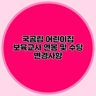 국공립 어린이집 보육교사 연봉 및 수당 변경사항