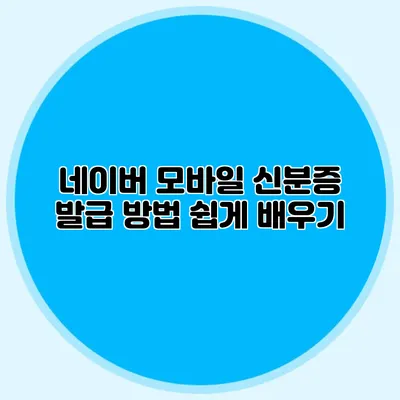 네이버 모바일 신분증 발급 방법 쉽게 배우기