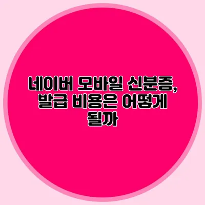 네이버 모바일 신분증, 발급 비용은 어떻게 될까?