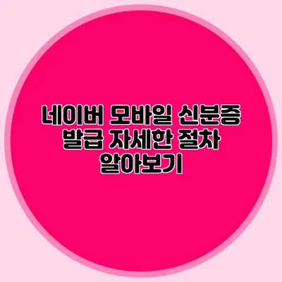 네이버 모바일 신분증 발급 자세한 절차 알아보기