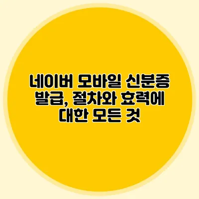 네이버 모바일 신분증 발급, 절차와 효력에 대한 모든 것