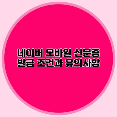 네이버 모바일 신분증 발급 조건과 유의사항