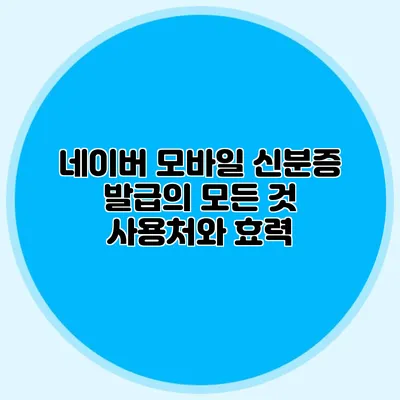 네이버 모바일 신분증 발급의 모든 것 사용처와 효력