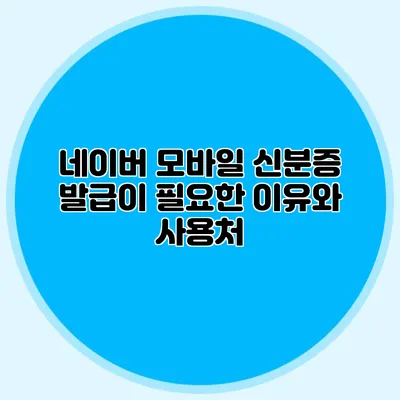 네이버 모바일 신분증 발급이 필요한 이유와 사용처