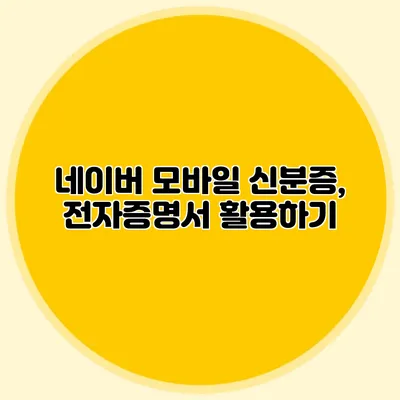 네이버 모바일 신분증, 전자증명서 활용하기