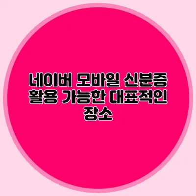 네이버 모바일 신분증 활용 가능한 대표적인 장소