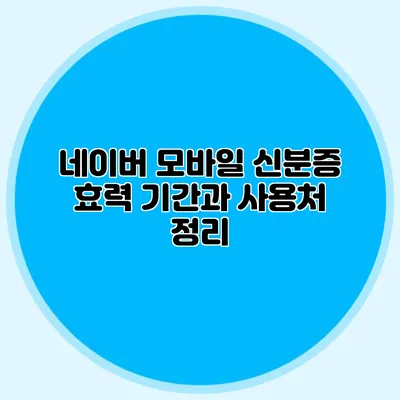 네이버 모바일 신분증 효력 기간과 사용처 정리