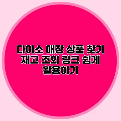다이소 매장 상품 찾기 재고 조회 링크 쉽게 활용하기