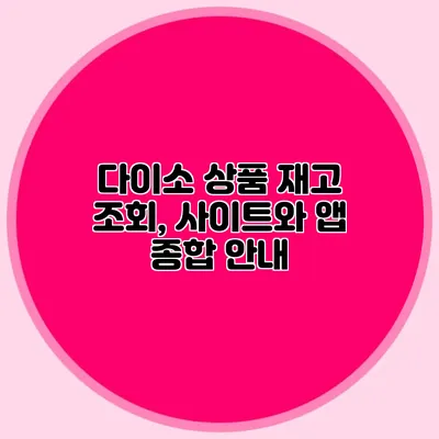 다이소 상품 재고 조회, 사이트와 앱 종합 안내