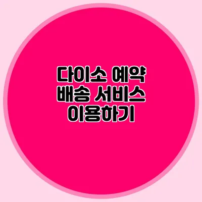 다이소 예약 배송 서비스 이용하기