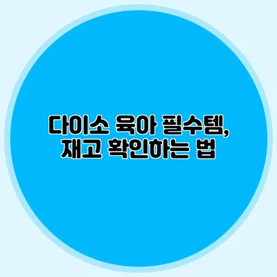 다이소 육아 필수템, 재고 확인하는 법