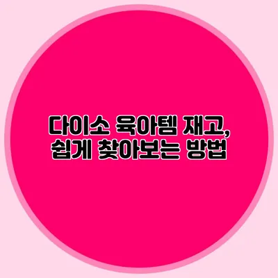 다이소 육아템 재고, 쉽게 찾아보는 방법