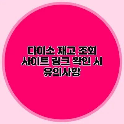 다이소 재고 조회 사이트 링크 확인 시 유의사항