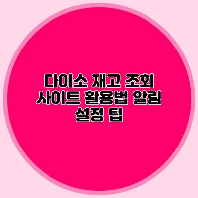 다이소 재고 조회 사이트 활용법 알림 설정 팁