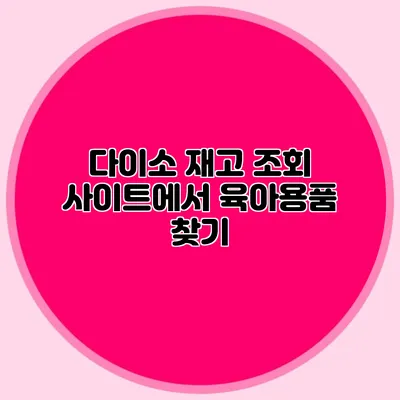 다이소 재고 조회 사이트에서 육아용품 찾기