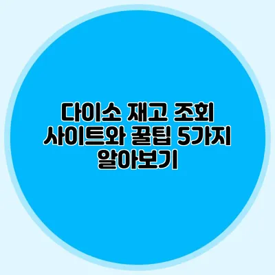 다이소 재고 조회 사이트와 꿀팁 5가지 알아보기