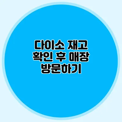 다이소 재고 확인 후 매장 방문하기