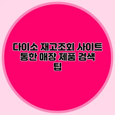 다이소 재고조회 사이트 통한 매장 제품 검색 팁