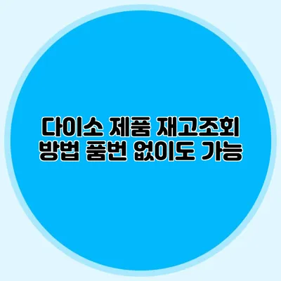 다이소 제품 재고조회 방법 품번 없이도 가능