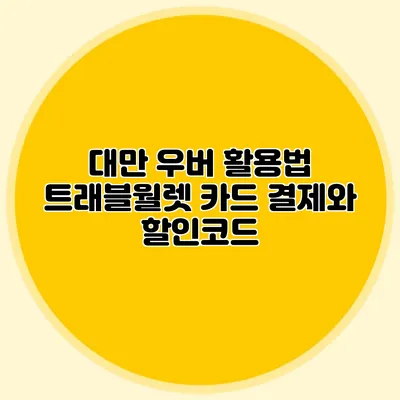대만 우버 활용법 트래블월렛 카드 결제와 할인코드