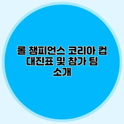 롤 챔피언스 코리아 컵 대진표 및 참가 팀 소개