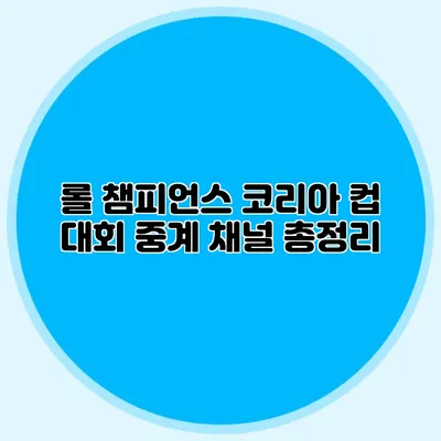 롤 챔피언스 코리아 컵 대회 중계 채널 총정리