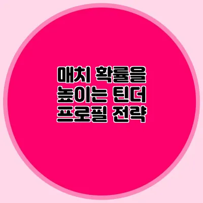 매치 확률을 높이는 틴더 프로필 전략