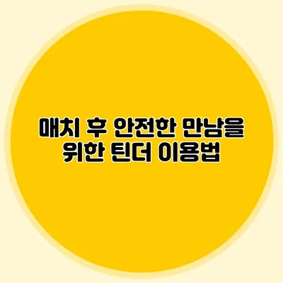 매치 후 안전한 만남을 위한 틴더 이용법