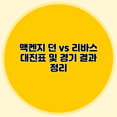 맥켄지 던 vs 리바스 대진표 및 경기 결과 정리