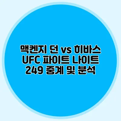맥켄지 던 vs 히바스 UFC 파이트 나이트 249 중계 및 분석