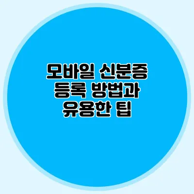 모바일 신분증 등록 방법과 유용한 팁