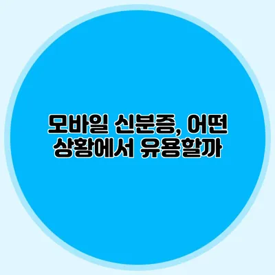 모바일 신분증, 어떤 상황에서 유용할까?