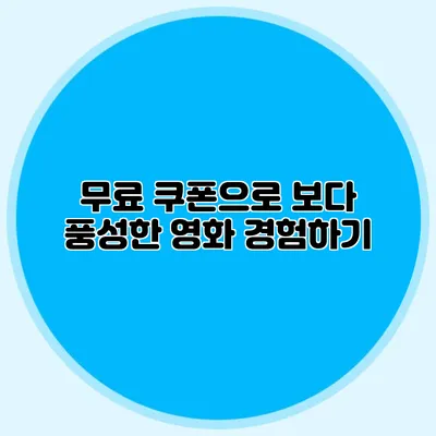 무료 쿠폰으로 보다 풍성한 영화 경험하기
