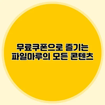 무료쿠폰으로 즐기는 파일마루의 모든 콘텐츠