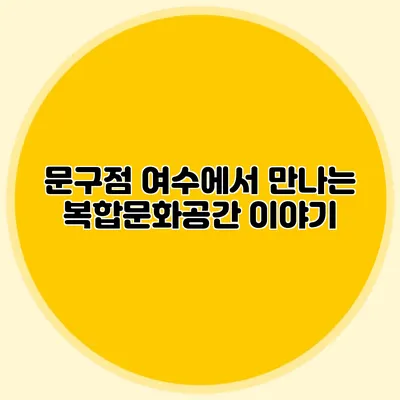 문구점 여수에서 만나는 복합문화공간 이야기