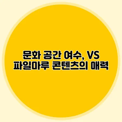 문화 공간 여수, VS 파일마루 콘텐츠의 매력