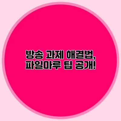 방송 과제 해결법, 파일마루 팁 공개!