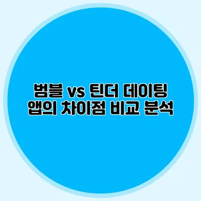 범블 vs 틴더 데이팅 앱의 차이점 비교 분석