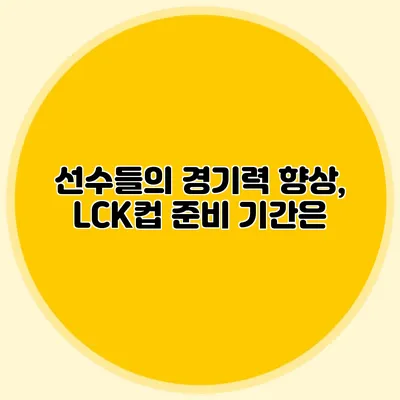 선수들의 경기력 향상, LCK컵 준비 기간은?